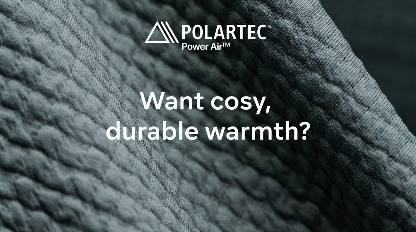 POLARTEC Power Air™ — Want cosy, durable warmth?